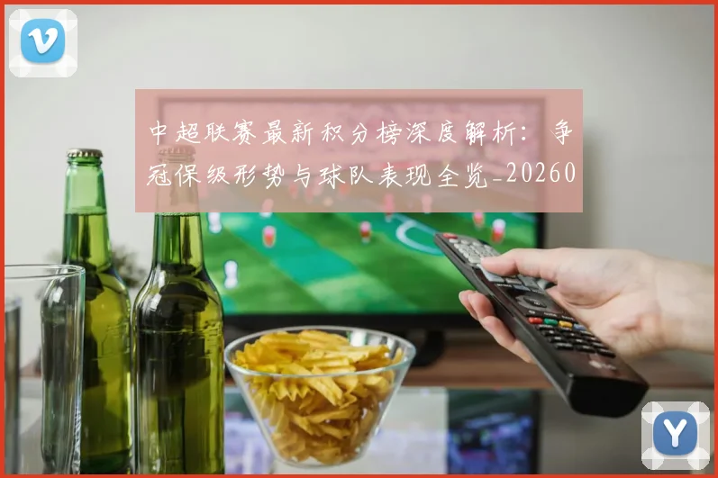 中超联赛最新积分榜深度解析：争冠保级形势与球队表现全览_20260611141624